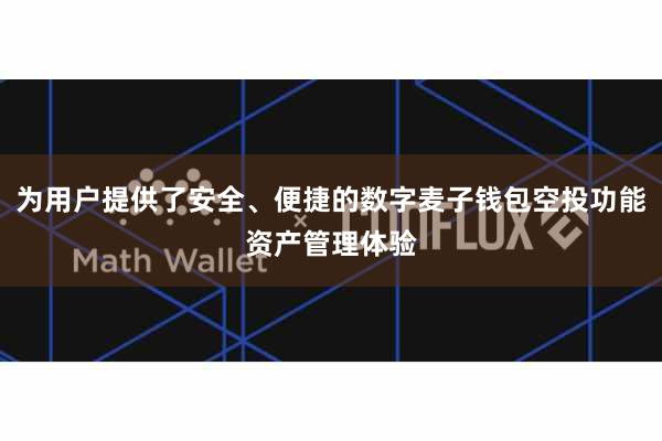 为用户提供了安全、便捷的数字麦子钱包空投功能资产管理体验