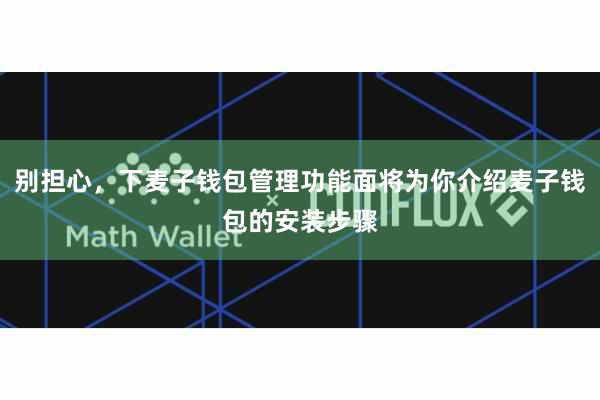 别担心，下麦子钱包管理功能面将为你介绍麦子钱包的安装步骤