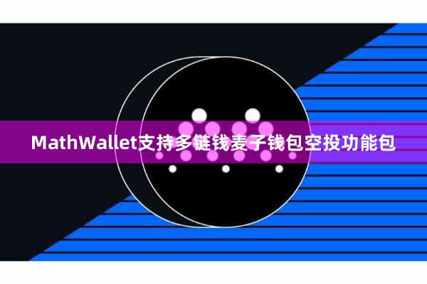 MathWallet支持多链钱麦子钱包空投功能包
