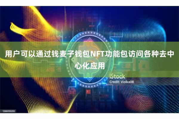 用户可以通过钱麦子钱包NFT功能包访问各种去中心化应用